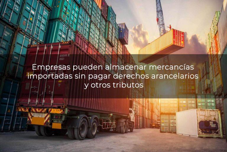 Empresas pueden almacenar mercancías importadas sin pagar derechos arancelarios y otros tributos