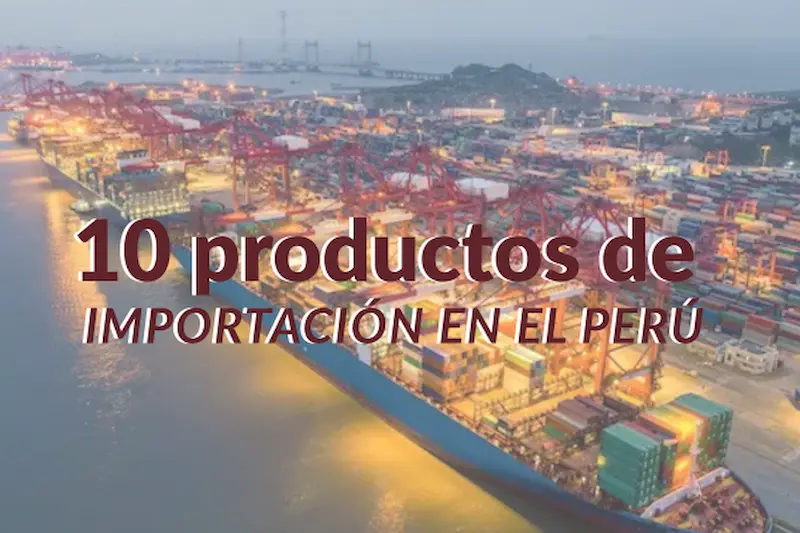10 productos de importación en el Perú que generan oportunidades de negocio