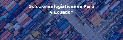 Soluciones Logísticas en Perú y Ecuador